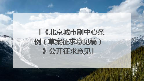《北京城市副中心条例（草案征求意见稿）》公开征求意见