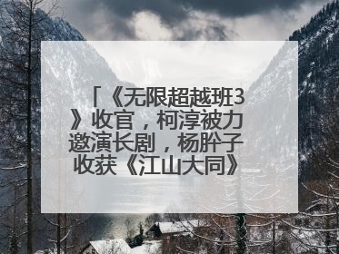 《无限超越班3》收官，柯淳被力邀演长剧，杨肸子收获《江山大同》在内的5个片约