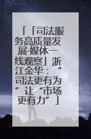 「司法服务高质量发展·媒体一线观察」浙江金华：“司法更有为”让“市场更有力”