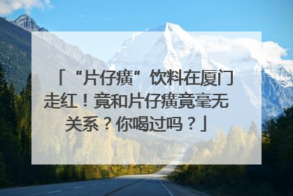 “片仔癀”饮料在厦门走红！竟和片仔癀竟毫无关系？你喝过吗？