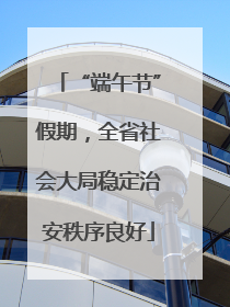 “端午节”假期，全省社会大局稳定治安秩序良好