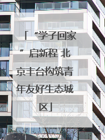 “学子回家”启新程 北京丰台构筑青年友好生态城区