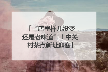 “店里样儿没变，还是老味道”！中关村茶点新址迎客