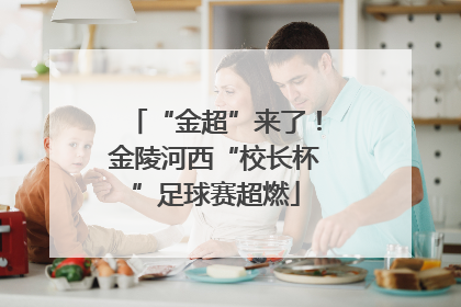 “金超”来了！金陵河西“校长杯”足球赛超燃