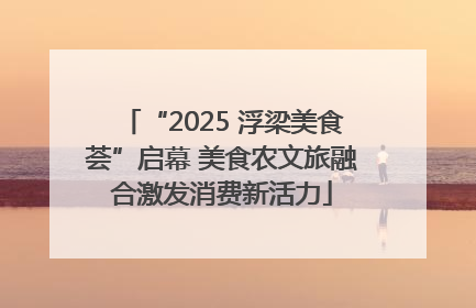 “2025 浮梁美食荟”启幕 美食农文旅融合激发消费新活力