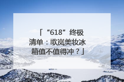 “618”终极清单：歌岚美妆冰箱值不值得冲？