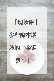 现场评｜多些降本增效的“金钥匙”