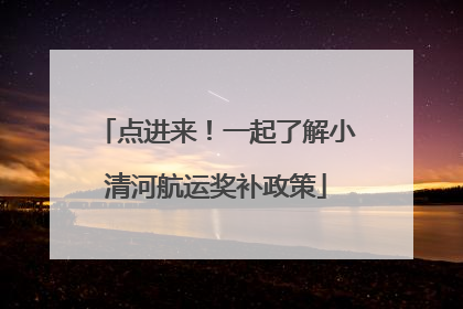 点进来！一起了解小清河航运奖补政策