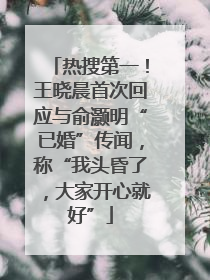 热搜第一！王晓晨首次回应与俞灏明“已婚”传闻，称“我头昏了，大家开心就好”