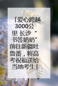 爱心跨越3000公里 长沙“书签奶奶”前往新疆吐鲁番，将高考祝福送给当地考生
