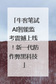 牛客笔试AI智能监考震撼上线！新一代防作弊黑科技