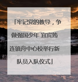 牢记党的教导，争做强国少年 宜宾筠连镇舟中心校举行新队员入队仪式