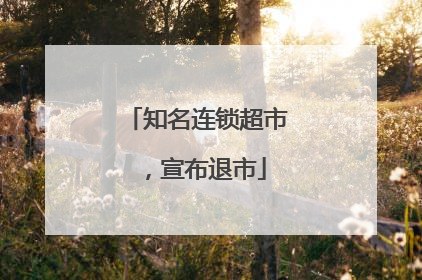 知名连锁超市，宣布退市