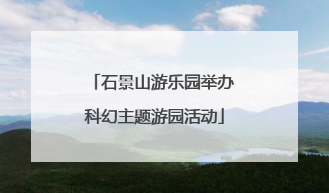石景山游乐园举办科幻主题游园活动
