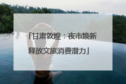 甘肃敦煌：夜市焕新释放文旅消费潜力