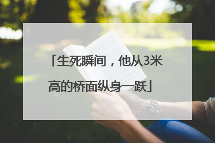 生死瞬间，他从3米高的桥面纵身一跃