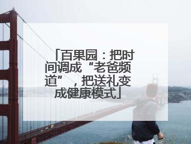 百果园：把时间调成“老爸频道”，把送礼变成健康模式