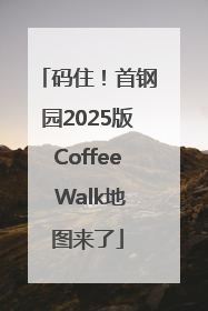 码住！首钢园2025版Coffee Walk地图来了