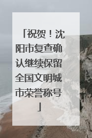 祝贺！沈阳市复查确认继续保留全国文明城市荣誉称号