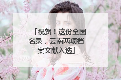 祝贺！这份全国名录，云南两项档案文献入选