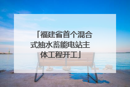 福建省首个混合式抽水蓄能电站主体工程开工