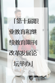 第十届职业教育和继续教育期刊改革发展论坛举办