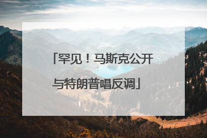 罕见！马斯克公开与特朗普唱反调