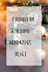 美国计划未来10年减税4万亿美元