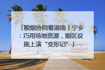粮烟协同看湖南丨宁乡：巧用场地资源，烟区设施上演“变形记”