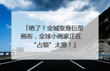 绝了！全城变身巨型画布，全球小画家正在“占领”太原！