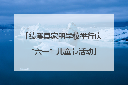 绩溪县家朋学校举行庆“六一”儿童节活动