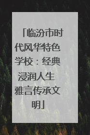 临汾市时代风华特色学校：经典浸润人生 雅言传承文明
