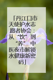丹江口市天使护水志愿者协会：从“饮”到“养” 中医夜市解锁水健康新密码