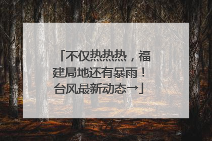 不仅热热热，福建局地还有暴雨！台风最新动态→