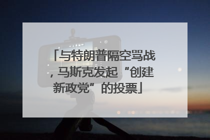 与特朗普隔空骂战，马斯克发起“创建新政党”的投票