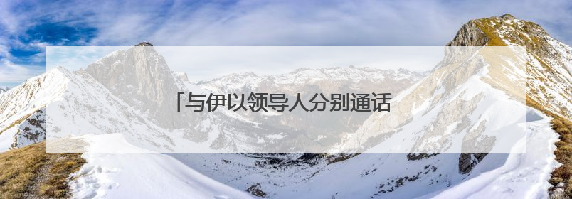 与伊以领导人分别通话 普京说愿当“调停人”
