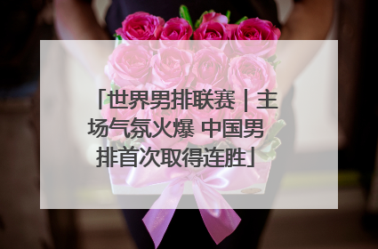 世界男排联赛｜主场气氛火爆 中国男排首次取得连胜
