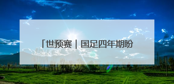 世预赛｜国足四年期盼再度破灭，走过的路，有太多的“意难平”
