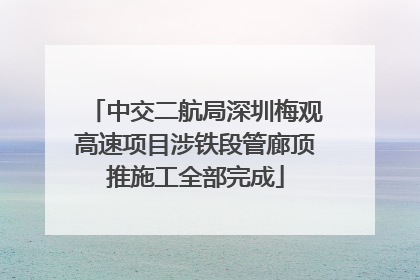 中交二航局深圳梅观高速项目涉铁段管廊顶推施工全部完成