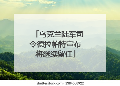 乌克兰陆军司令德拉帕特宣布将继续留任