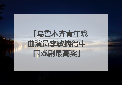 乌鲁木齐青年戏曲演员李敏摘得中国戏剧最高奖