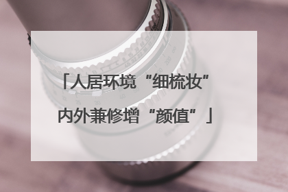 人居环境“细梳妆” 内外兼修增“颜值”