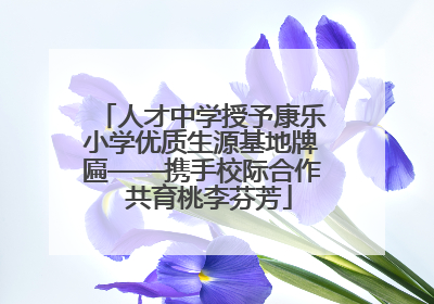 人才中学授予康乐小学优质生源基地牌匾——携手校际合作  共育桃李芬芳