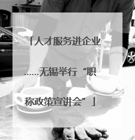 人才服务进企业……无锡举行“职称政策宣讲会”