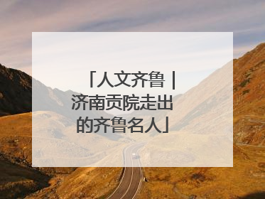 人文齐鲁｜济南贡院走出的齐鲁名人