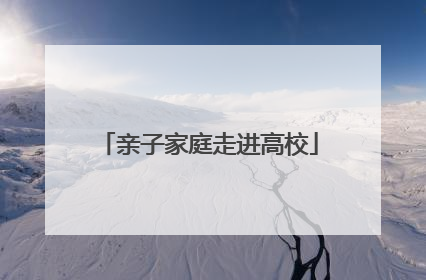 亲子家庭走进高校