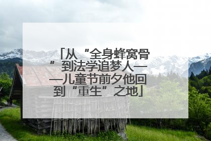 从“全身蜂窝骨”到法学追梦人——儿童节前夕他回到“重生”之地