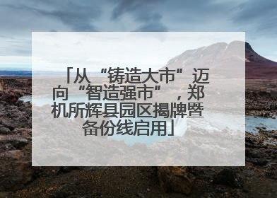 从“铸造大市”迈向“智造强市”，郑机所辉县园区揭牌暨备份线启用