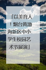 以美育人！烟台黄渤海新区中小学生校园艺术节展演