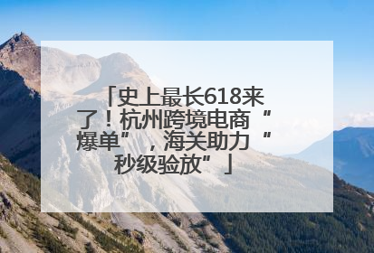 史上最长618来了！杭州跨境电商“爆单”，海关助力“秒级验放”